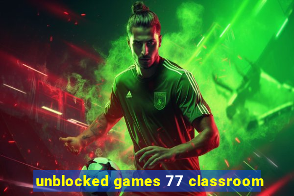 unblocked games 77 classroom